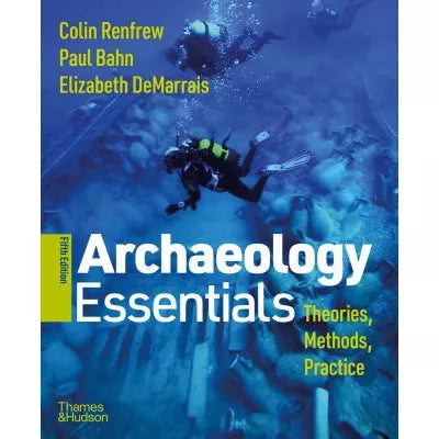 Archaeology Essentials : Theories, Methods, and Practice