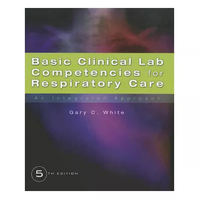Basic Clinical Lab Competencies for Respiratory Care: An Integrated Approach