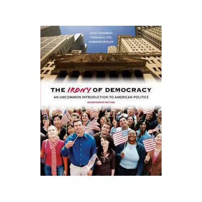 The Irony of Democracy : An Uncommon Introduction to American Politics